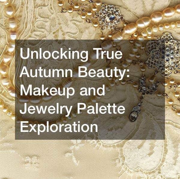 Unlocking True Autumn Beauty Makeup and Jewelry Palette Exploration
