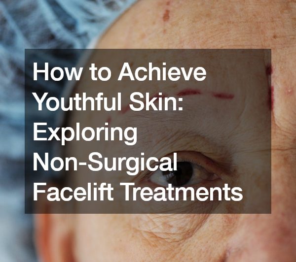 How to Achieve Youthful Skin Exploring Non-Surgical Facelift Treatments