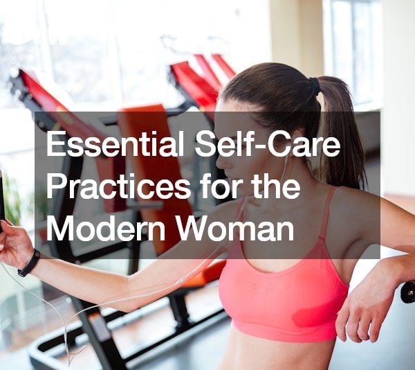 Essential Self-Care Practices for the Modern Woman