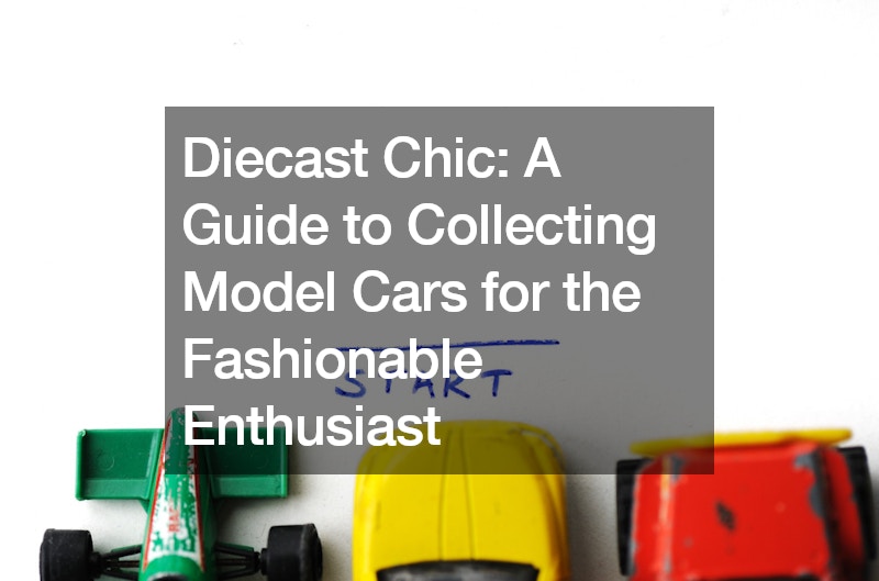 Diecast Chic A Guide to Collecting Model Cars for the Fashionable Enthusiast