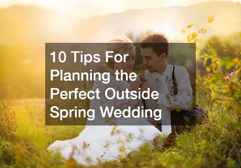 10 Tips For Planning the Perfect Outside Spring Wedding