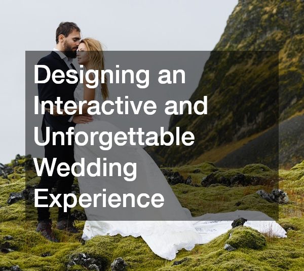 Designing an Interactive and Unforgettable Wedding Experience